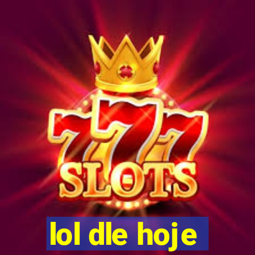 lol dle hoje